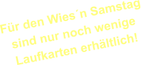 Für den Wies´n Samstagsind nur noch wenigeLaufkarten erhältlich!